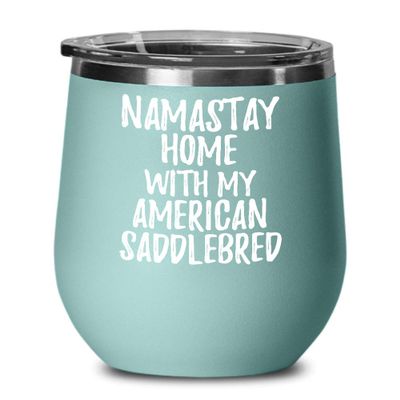 American Saddlebred Wine Glass Namastay Home With My Today Funny Gift Idea Pet Lover Zen Insulated Tumbler With Lid 12 Oz Teal