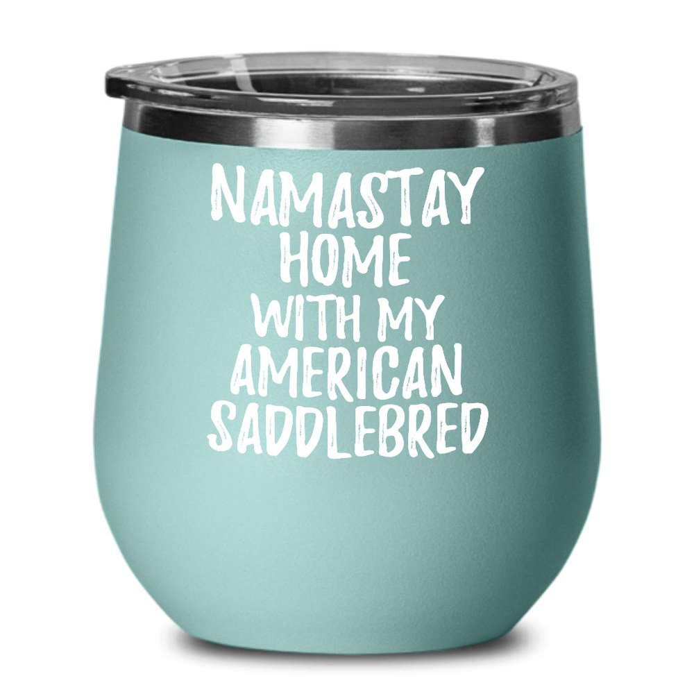 American Saddlebred Wine Glass Namastay Home With My Today Funny Gift Idea Pet Lover Zen Insulated Tumbler With Lid 12 Oz Teal