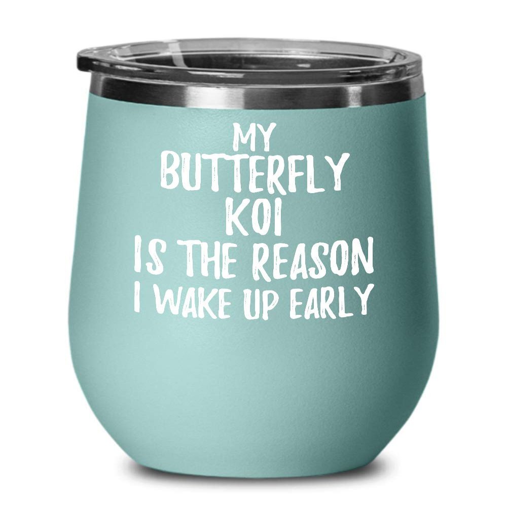 My Butterfly Koi Is The Reason I Wake Up Early Wine Glass Funny Gift For Lazy Animal Lover Insulated Tumbler With Lid 12 Oz Teal