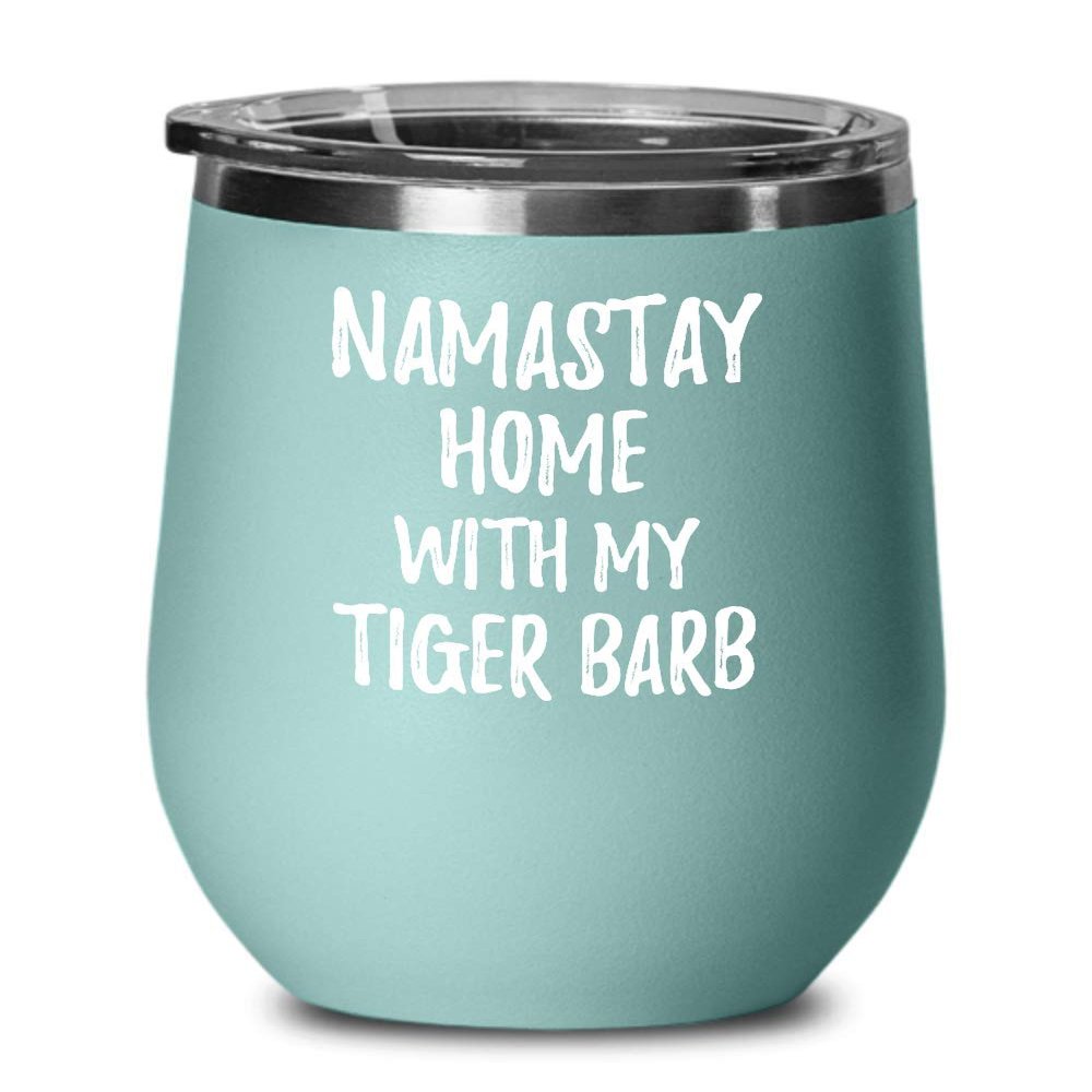 Tiger Barb Wine Glass Namastay Home With My Today Funny Gift Idea Pet Lover Zen Insulated Tumbler With Lid 12 Oz Teal