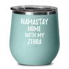 Zebra Wine Glass Namastay Home With My Today Funny Gift Idea Pet Lover Zen Insulated Tumbler With Lid 12 Oz Teal view 1