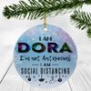 2020 Christmas Ornament Quarantine With Name Dora - I Am Dora I'm Not Antisocial, I Am Social Distancing - Ornaments Creative Gift for Family, Friends - Ornament 3" Plastic Circle Flat view 1