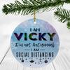 2020 Christmas Ornament Quarantine With Name Vicky - I Am Vicky I'm Not Antisocial, I Am Social Distancing - Ornaments Creative Gift for Family, Friends - Ornament 3" Plastic Circle Flat view 1