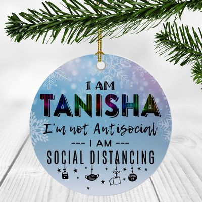 2020 Christmas Ornament Quarantine With Name Tanisha - I Am Tanisha I'm Not Antisocial, I Am Social Distancing - Ornaments Creative Gift for Family, Friends - Ornament 3" Plastic Circle Flat