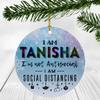 2020 Christmas Ornament Quarantine With Name Tanisha - I Am Tanisha I'm Not Antisocial, I Am Social Distancing - Ornaments Creative Gift for Family, Friends - Ornament 3" Plastic Circle Flat view 1