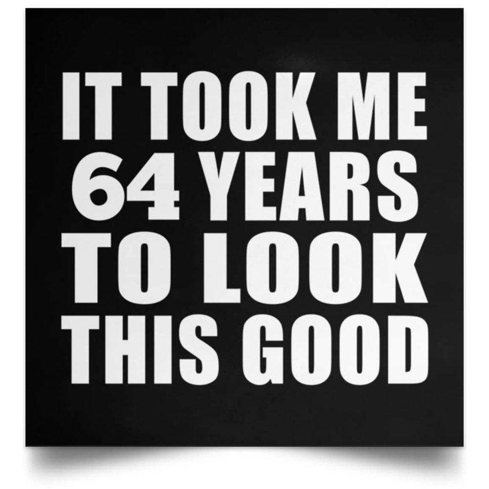 Designsify Gifts, 64th Birthday Took Me 64 Years To Look This Good, Poster Square 16x16 inch Photo Paper Print Wall Decoration - for Anniversary Christmas Mothers Day Fathers Day Party, to Men Women