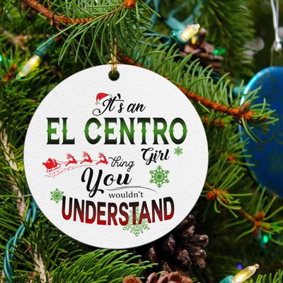 Christmas Tree Ornaments Decorations Gifts Your City Name It's an El Centro Girl Thing You Wouldn't Understand Xmas Decoration Family Christmas Home Decor New Year Holiday 3"
