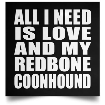 Designsify Gifts, All I Need Is Love And My Redbone Coonhound, Poster Square 16x16 inch Photo Paper Print Wall Decoration - for Birthday Anniversary Christmas Mothers Day Fathers Day Party