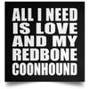 Designsify Gifts, All I Need Is Love And My Redbone Coonhound, Poster Square 16x16 inch Photo Paper Print Wall Decoration - for Birthday Anniversary Christmas Mothers Day Fathers Day Party view 1