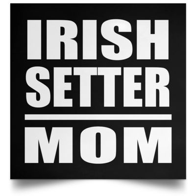 Designsify Gifts, Irish Setter Mom, Poster Square 16x16 inch Photo Paper Print Wall Decoration - for Birthday Anniversary Christmas Mothers Day Fathers Day Party, to Men Women Him Her Friend Mom Dad
