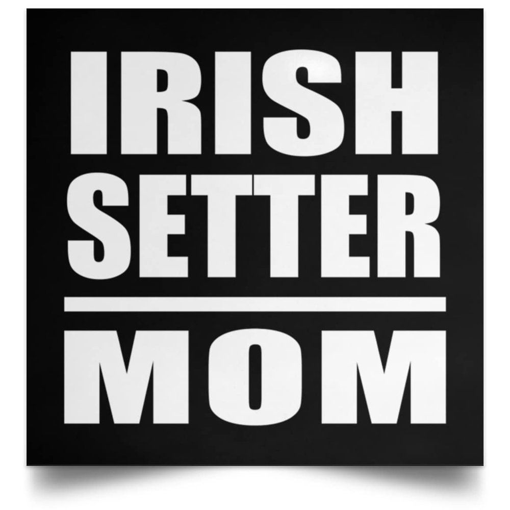 Designsify Gifts, Irish Setter Mom, Poster Square 16x16 inch Photo Paper Print Wall Decoration - for Birthday Anniversary Christmas Mothers Day Fathers Day Party, to Men Women Him Her Friend Mom Dad