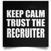 Designsify Gifts, Keep Calm and Trust The Recruiter, Poster Square 16x16 inch Photo Paper Print Wall Decoration - for Birthday Anniversary Christmas Mothers Day Fathers Day Party, to Men Women Him view 1