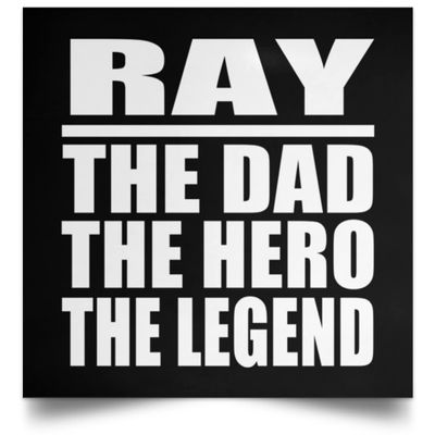 Designsify Gifts, Ray The Dad The Hero The Legend, Poster Square 16x16 inch Photo Paper Print Wall Decoration - for Birthday Anniversary Christmas Mothers Day Fathers Day Party, to Men Women Him Her