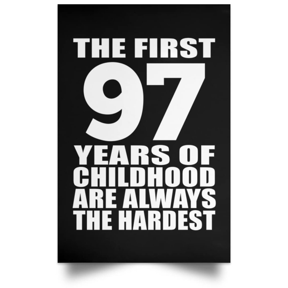 Designsify Gifts, 97th Birthday First 97 Years of Childhood Are The Hardest, Poster Portrait 12x18 inch Photo Paper Print Wall Decoration - for Anniversary Christmas Mothers Day Fathers Day Party