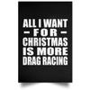 Designsify Gifts, All I Want For Christmas Is More Drag Racing, Poster Portrait 12x18 inch Photo Paper Print Wall Decoration - for Birthday Anniversary Christmas Mothers Day Fathers Day Party view 1