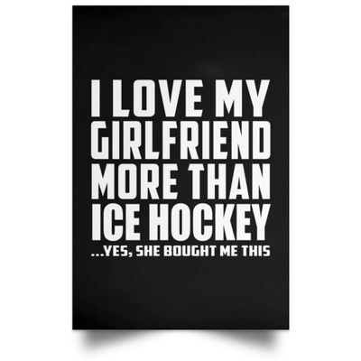 Designsify Gifts, I Love My Girlfriend More Than Ice Hockey, Poster Portrait 12x18 inch Photo Paper Print Wall Decoration - for Birthday Anniversary Christmas Mothers Day Fathers Day Party