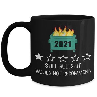 2021 Mug One Star Rating Review Still Bullshit Would Not Recommend Funny Dumpster Fire 11 or 15 oz Black Ceramic Quarantine Pandemic Coffee Tea Cup