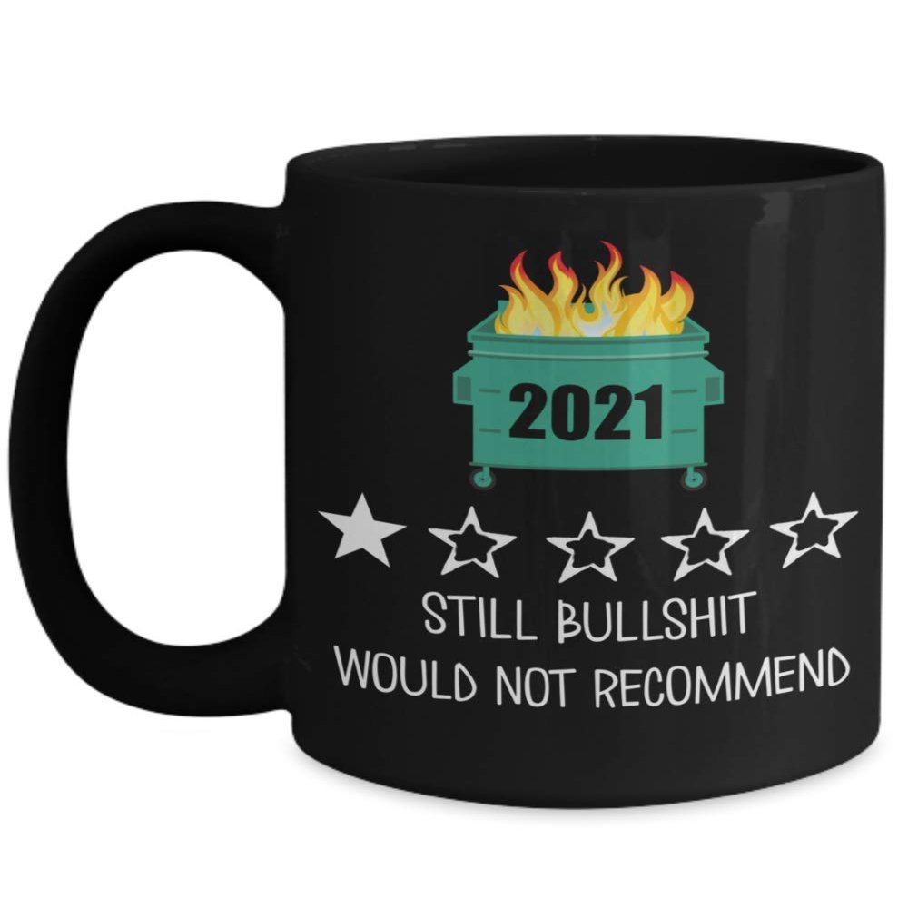 2021 Mug One Star Rating Review Still Bullshit Would Not Recommend Funny Dumpster Fire 11 or 15 oz Black Ceramic Quarantine Pandemic Coffee Tea Cup