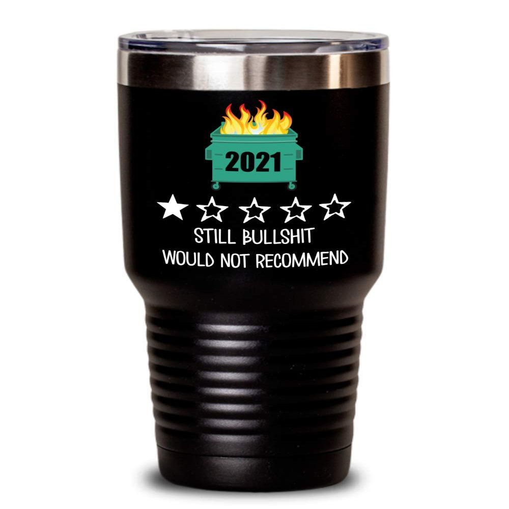 2021 Tumbler One Star Rating Review Still Bullshit Would Not Recommend Funny Dumpster Fire Travel Mug 20 or 30 oz Powder Coated Stainless Steel Insula