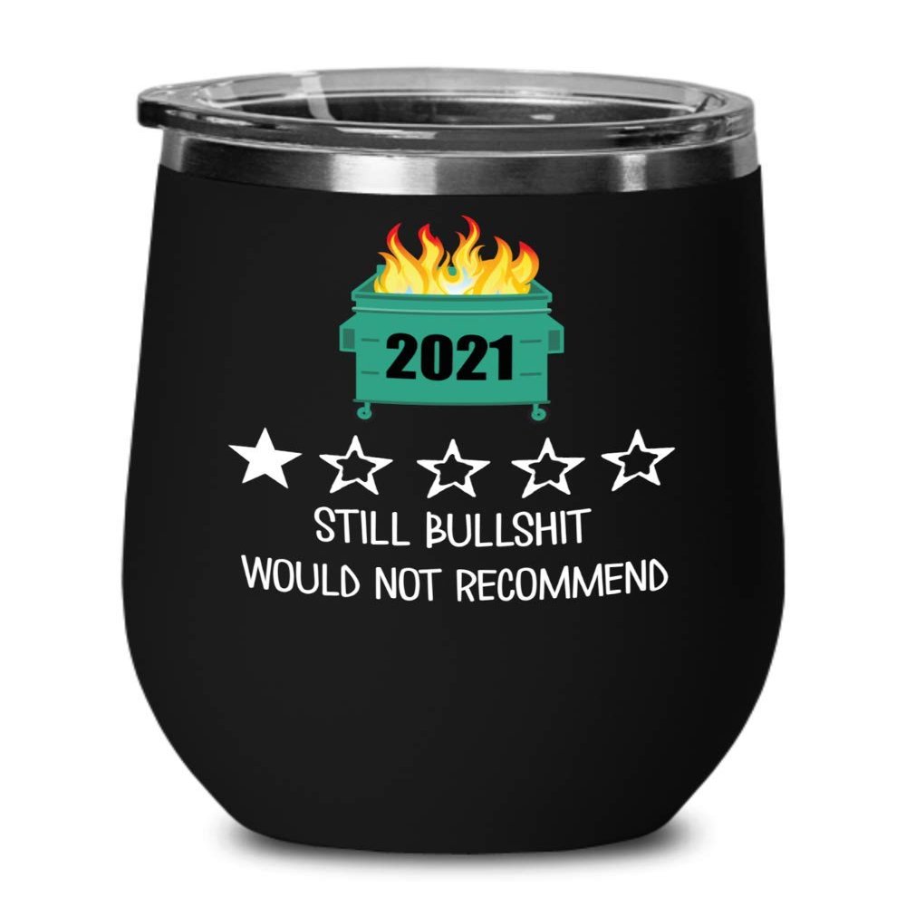 2021 Wine Tumbler One Star Rating Review Still Bullshit Would Not Recommend Funny Dumpster Fire Travel Mug 12 oz Powder Coated Stainless Steel Insulat