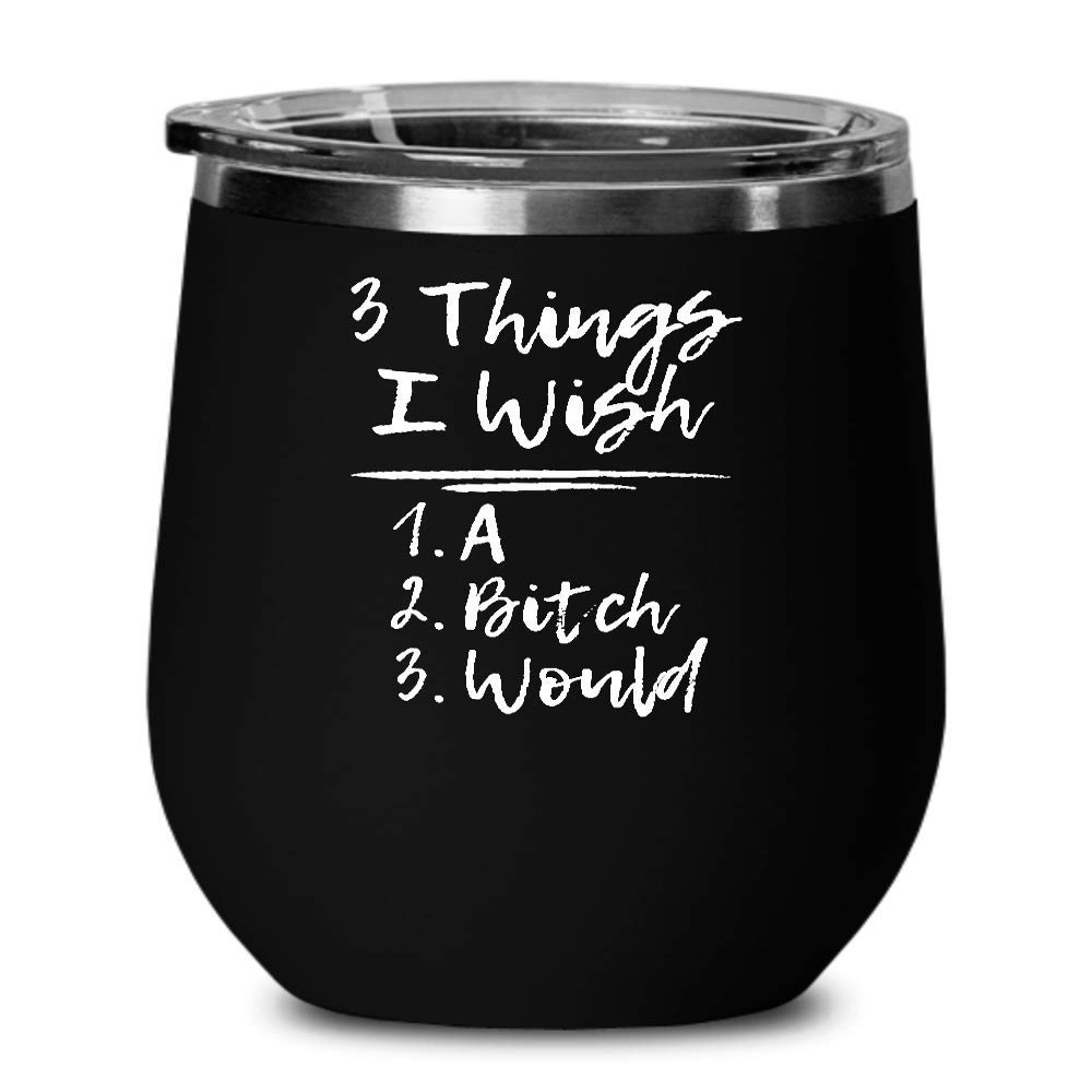 3 Things I Wish A Bitch Would (Black Stainless Steel Wine Cup with Lid) Funny Gift for People Who Are Tired of Being Tested