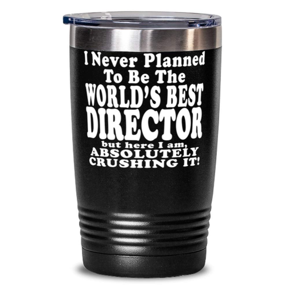 Director 20oz Black Tumber - I Never Planned To Be The World's Best Director But Here I Am, Absolutely Crushing It! - Awesome For Director
