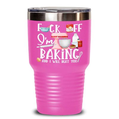Baking Tumbler for Baker Bake Lovers Fck Off Im Baking And I Will Beat You Funny Sarcastic 20 or 30 oz Powder Coated Stainless Steel Insulated Novelty