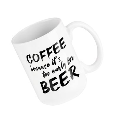 Cool 15oz Novelty Coffee Mug Too Early for Beer; Ceramic; Funny, Unique; a Gift for Your Father, Boss, or Best Friend