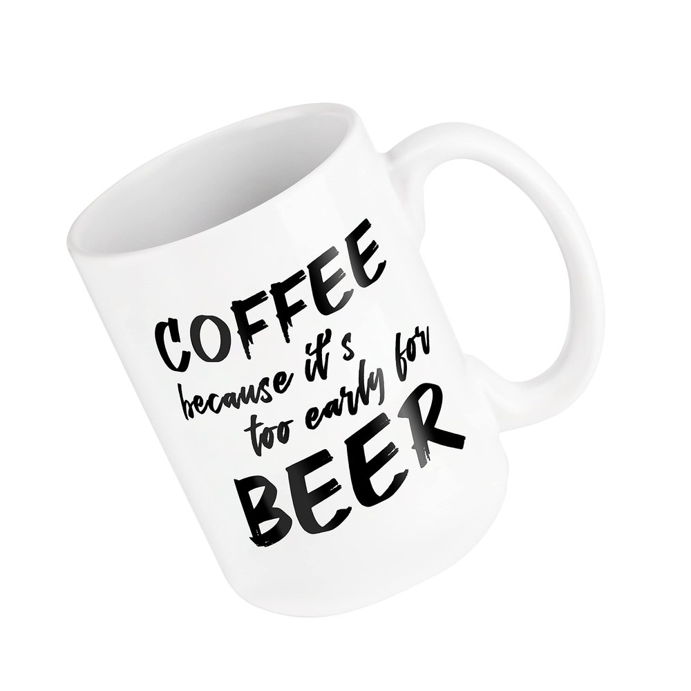 Cool 15oz Novelty Coffee Mug Too Early for Beer; Ceramic; Funny, Unique; a Gift for Your Father, Boss, or Best Friend