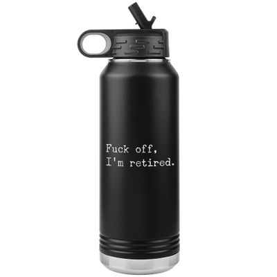 Funny Retirement Water Bottle Fuck Off I'm Retired Insulated Tumbler 32oz BPA Free