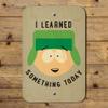 GRAPHICS & MORE South Park Kyle I Learned Something Today Home Business Office Sign view 4
