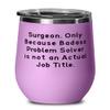 Beautiful Surgeon Wine Glass, Surgeon. Only Because Badass, For Coworkers, Present From Boss, Insulated Wine Tumbler For Surgeon view 1