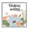 Stupell Industries Kindness Matters Sentiment Floral Bouquet Green Leaves view 1