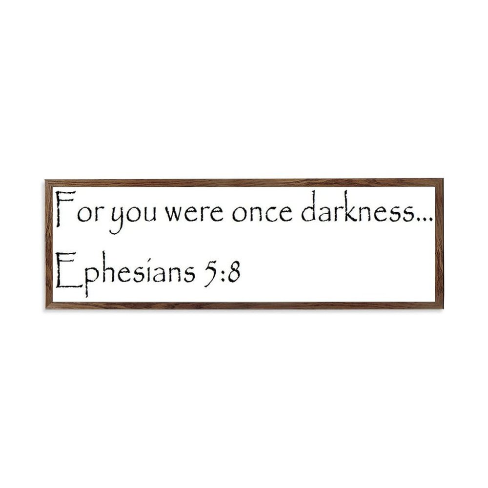 Wooden Framed Sign Ephesians 58 - 14698 - Office/Bedroom/Living Room Wall Art - for You Were Once Darkness Ephesians 58 white-C10 1550cm PP1225