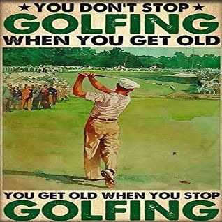 Golfing Metal Tin Sign,You Get Old When You Stop Golfing,Retro Printing Poster Bar Restaurant Cafe Wall Decoration Plaque 12x17 Inch