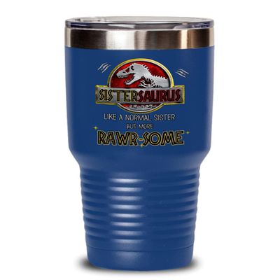 Sistersaurus Tumbler Like A Normal Sister But More Rawrsome Funny Dinosaur Theme Cool Mothers Day Birthday Christmas Idea from Brother 20 or 30oz Hot