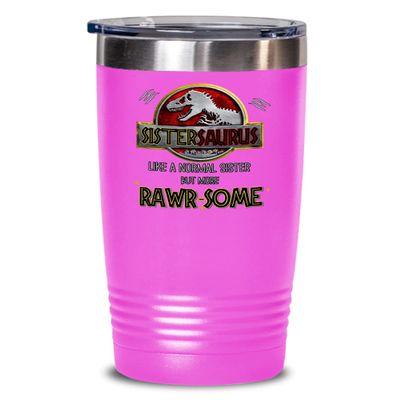 Sistersaurus Tumbler Like A Normal Sister But More Rawrsome Funny Dinosaur Theme Cool Mothers Day Birthday Christmas Idea from Brother 20 or 30oz Hot