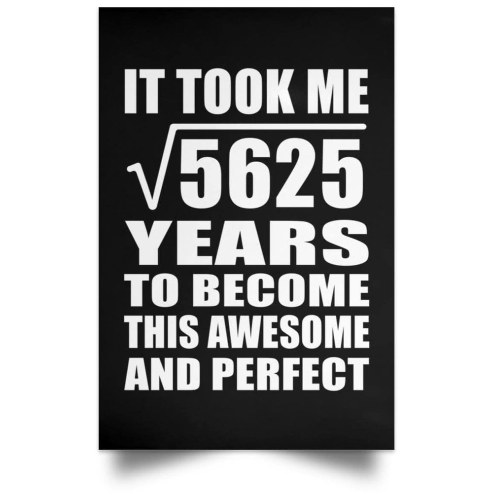 Designsify Gifts, 75th Birthday Took Square Root of 5625 Years To Awesome, Poster Portrait 12x18 inch Photo Paper Print Wall Decoration - for Anniversary Christmas Mothers Day Fathers Day Party