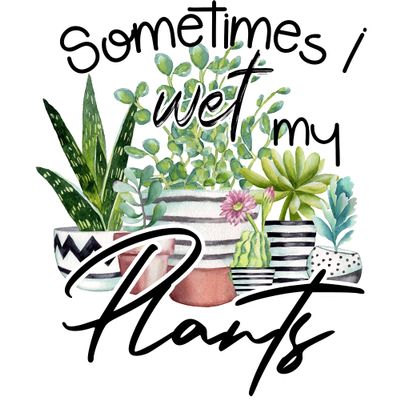 Sometimes I Wet My Plants Sublimation Transfer, Plants, Gardener, Ready to Press, Shirt/Mug Sizes, Sub Image Ready to Press, DIY Shirt (Child x1-6")