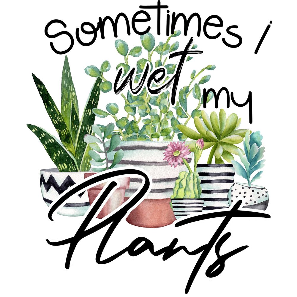 Sometimes I Wet My Plants Sublimation Transfer, Plants, Gardener, Ready to Press, Shirt/Mug Sizes, Sub Image Ready to Press, DIY Shirt (Child x1-6")