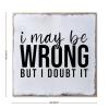 Aihesui Wood Sign Hanging Wall Decoration Farmhouse I May Be Wrong but I Doubt It Wall Art for Living Room Kitchen Batheroom Bedroom Office School 16x16inch view 2