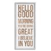 Stupell Industries Hello Good Morning I Believe in You Phrase view 1