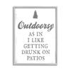 Stupell Industries Outdoorsy Like Getting Drunk on Patios Funny Phrase view 1