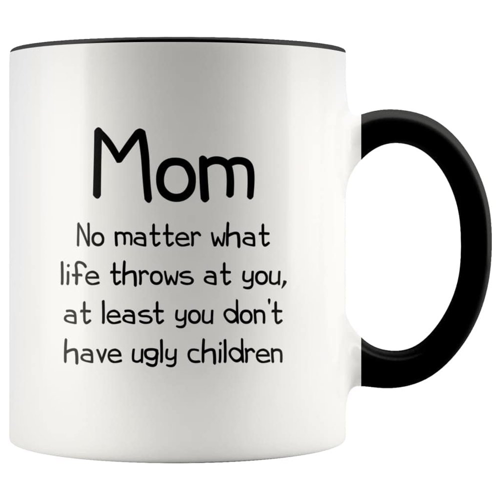 La Pomme Funny Mom Gifts Best Mom Ever No Matter What Life Throws at You at Least You Don't Have Ugly Children Coffee Mug 11oz