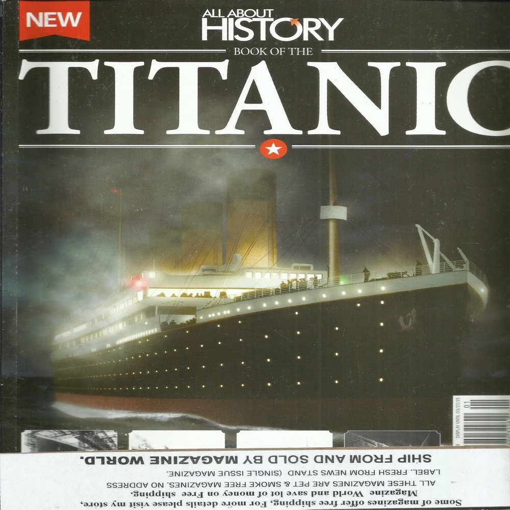 All About History, Book of the Titanic Magazine, * Issue, 2015 * Issue # 01 * Display until March, 27th 2015 * Printed In UK * ( PLEASE NOTE:: ALL THESE MAGAZINES ARE PET & SMOKE FREE MAGAZINES. NO ADDRESS LABEL. FRESH FROM NEWS STAND (SINGLE ISSUE M