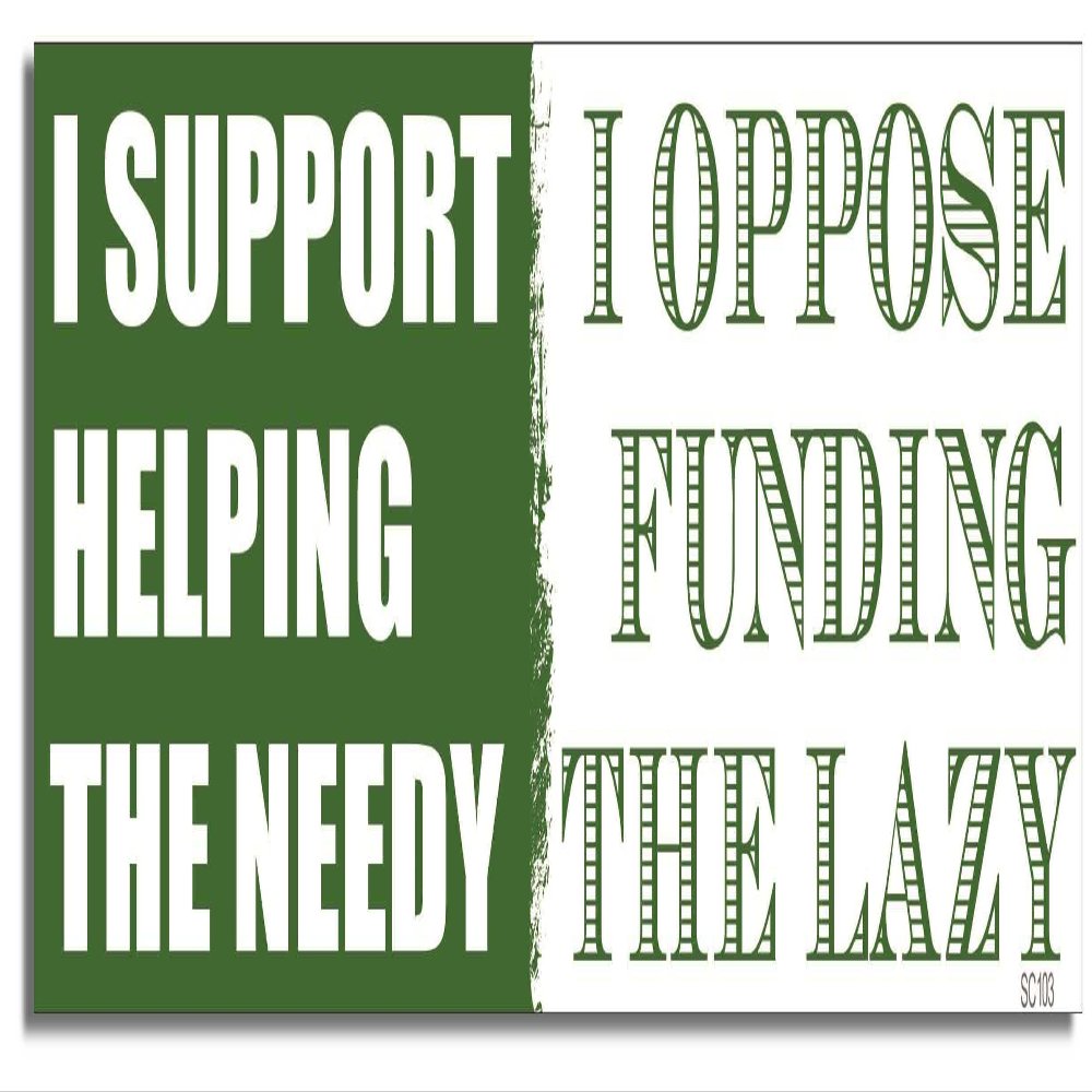 Gear Tatz - I Support Helping The Needy, I Oppose Funding The Lazy - Political Car Magnet - 2.75 x 9.5 inches - Professionally Made in The USA - Magnetic Decal