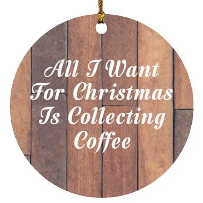 Designsify Christmas Tree Decoration, All I Want for Christmas is Collecting Coffee, Circle Ornament E, Gifts for Birthday Anniversary Valentines Mom Mothers Fathers Day Party, to Men Women Him