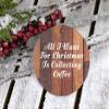 Designsify Christmas Tree Decoration, All I Want for Christmas is Collecting Coffee, Circle Ornament E, Gifts for Birthday Anniversary Valentines Mom Mothers Fathers Day Party, to Men Women Him view 3