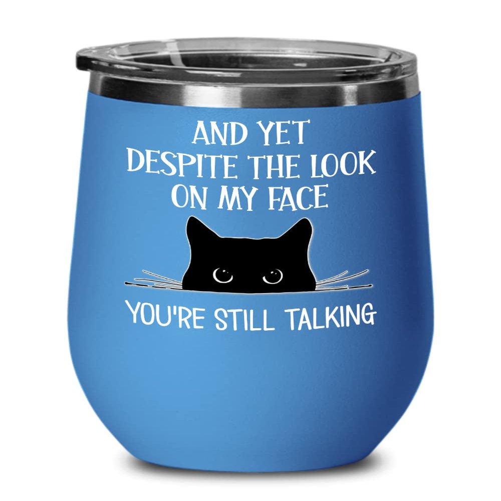 And Yet Despite The Look On My Face Youre Still Talking Wine Tumbler Funny Sarcastic Grumpy Cat Offensive Humorous Birthday Christmas Idea for Friends