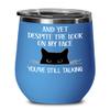 And Yet Despite The Look On My Face Youre Still Talking Wine Tumbler Funny Sarcastic Grumpy Cat Offensive Humorous Birthday Christmas Idea for Friends view 1